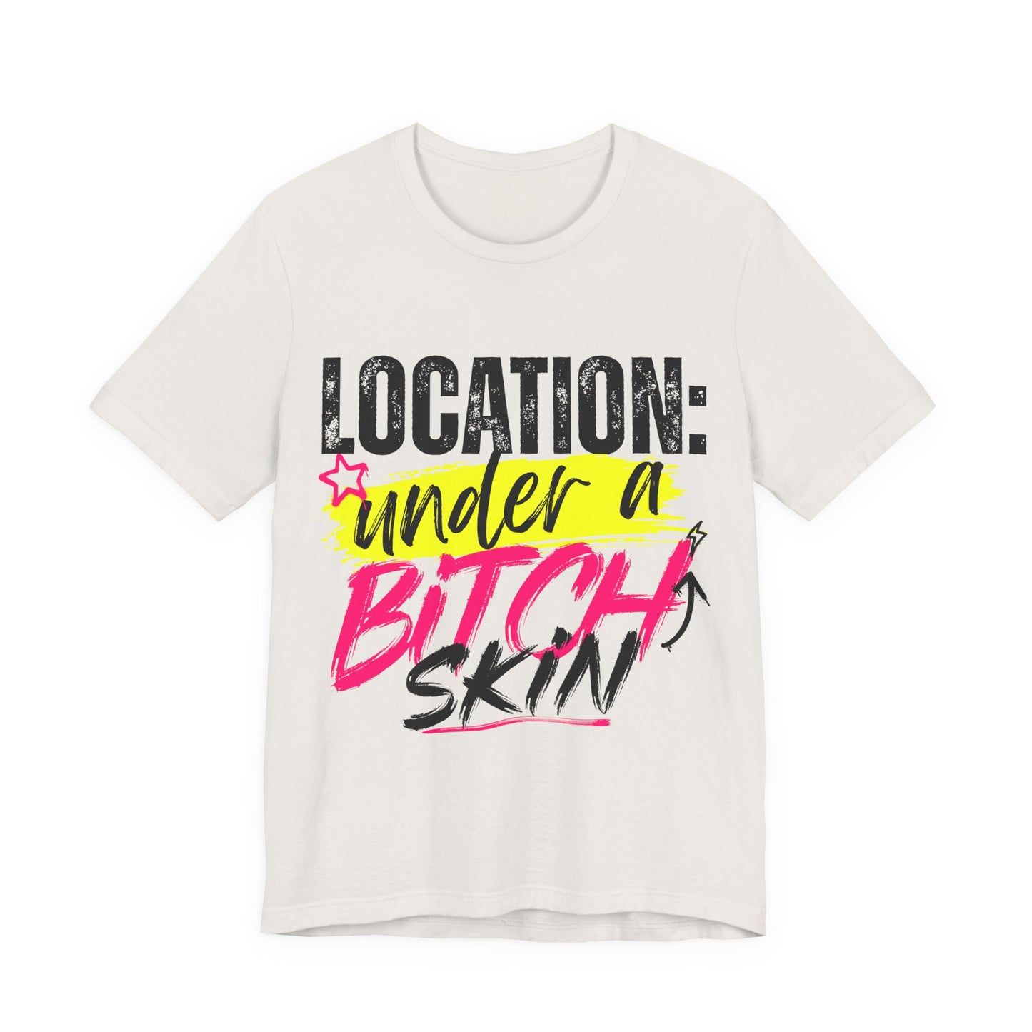 Location: Under a Bitch Skin" Graphic T-Shirt