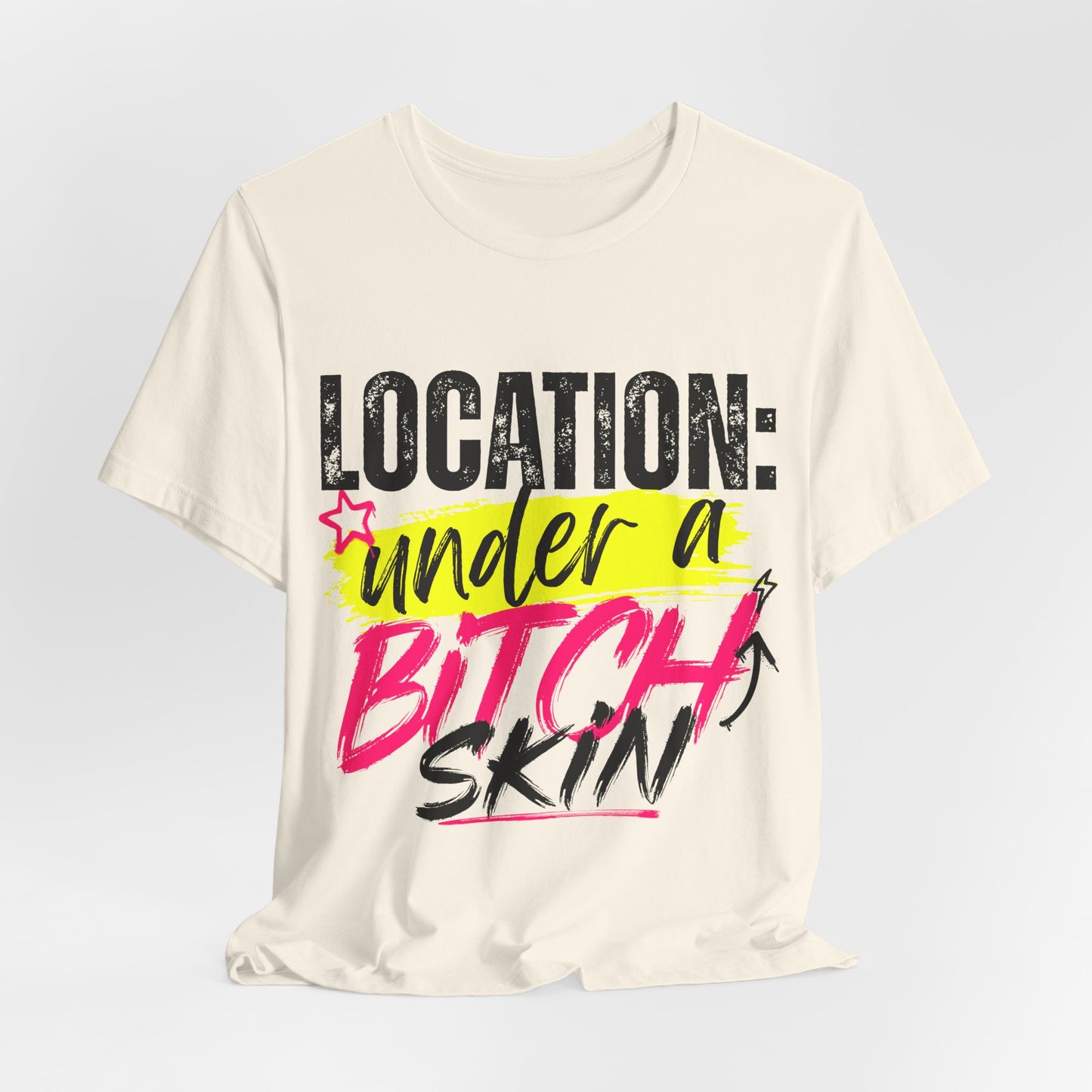 Location: Under a Bitch Skin" Graphic T-Shirt