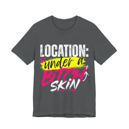 "Location: Under a Bitch Skin" Graphic Tee