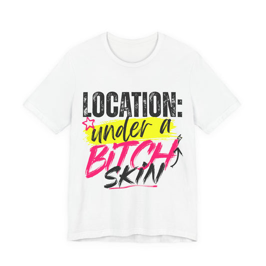 Location: Under a Bitch Skin" Graphic T-Shirt