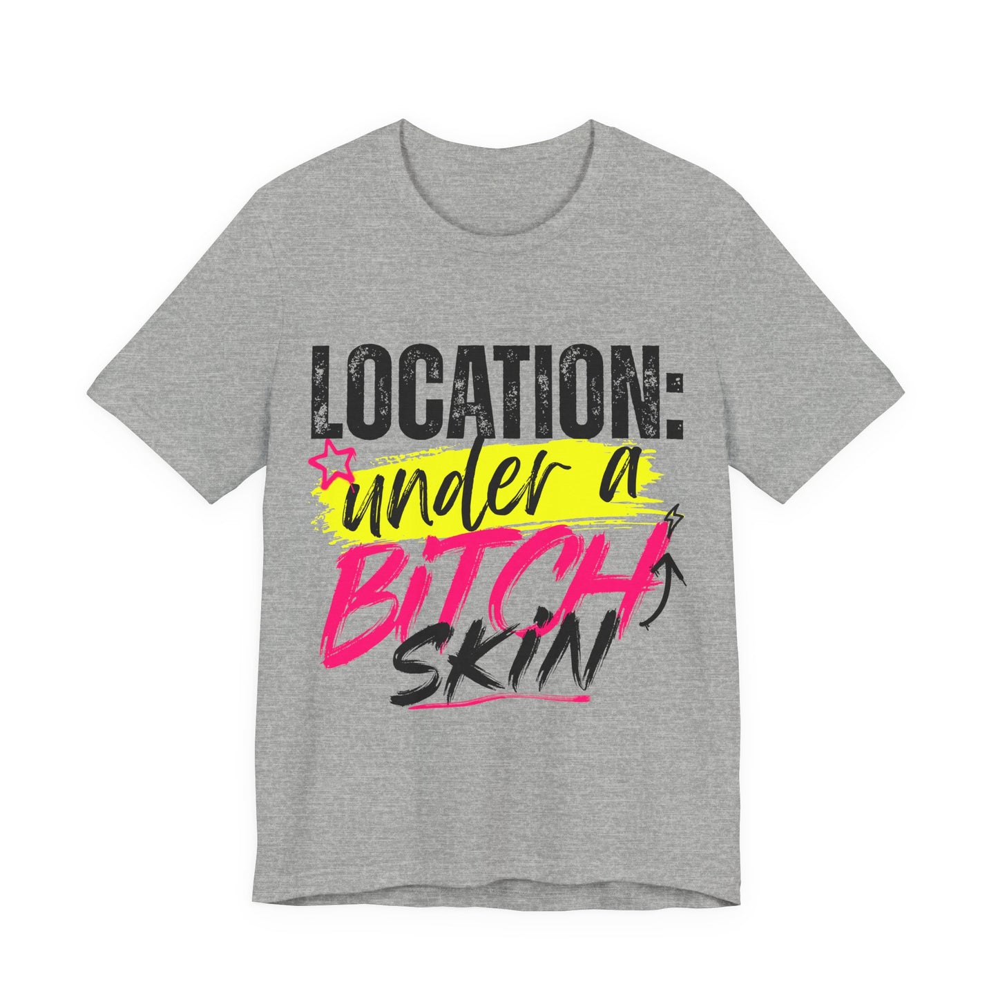Location: Under a Bitch Skin" Graphic T-Shirt