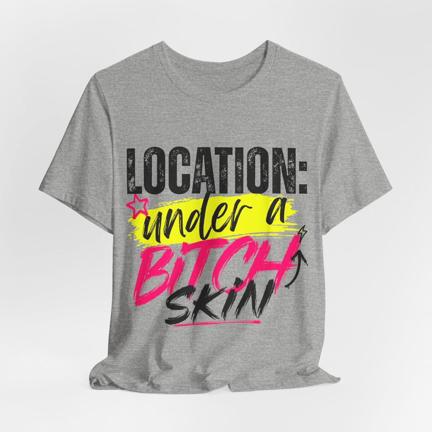 Location: Under a Bitch Skin" Graphic T-Shirt