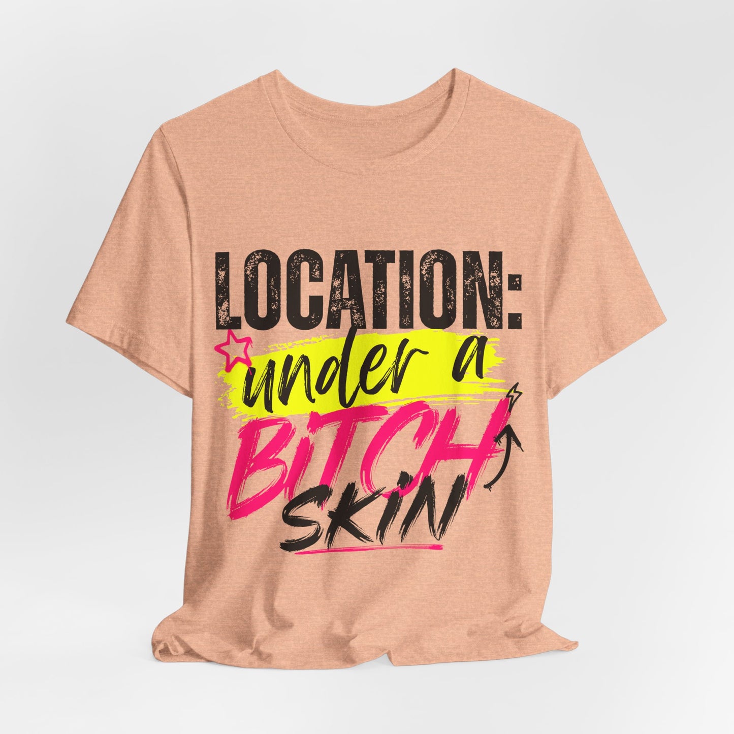 Location: Under a Bitch Skin" Graphic T-Shirt